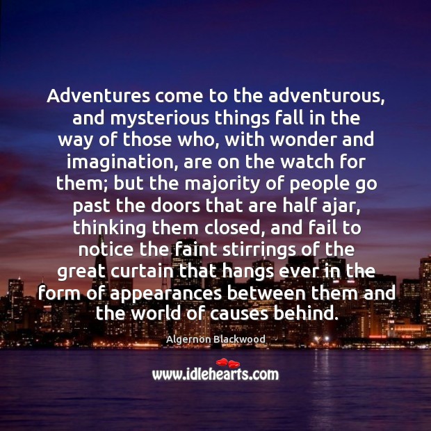 Adventures come to the adventurous, and mysterious things fall in the way Algernon Blackwood Picture Quote