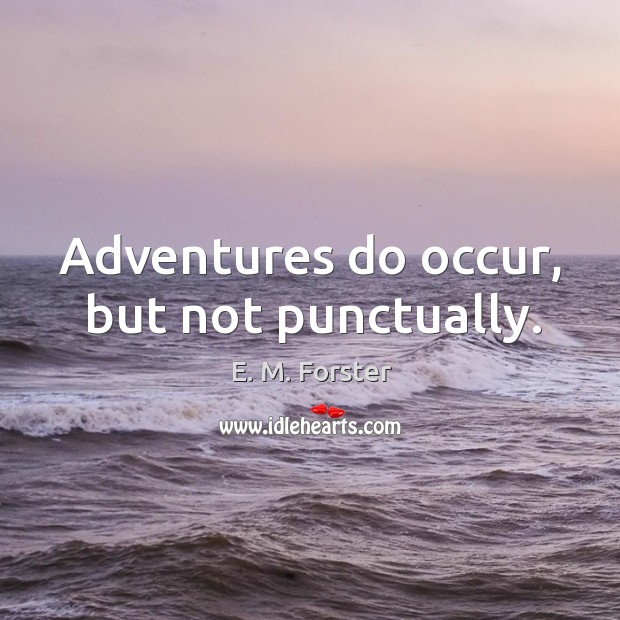 Adventures do occur, but not punctually. E. M. Forster Picture Quote