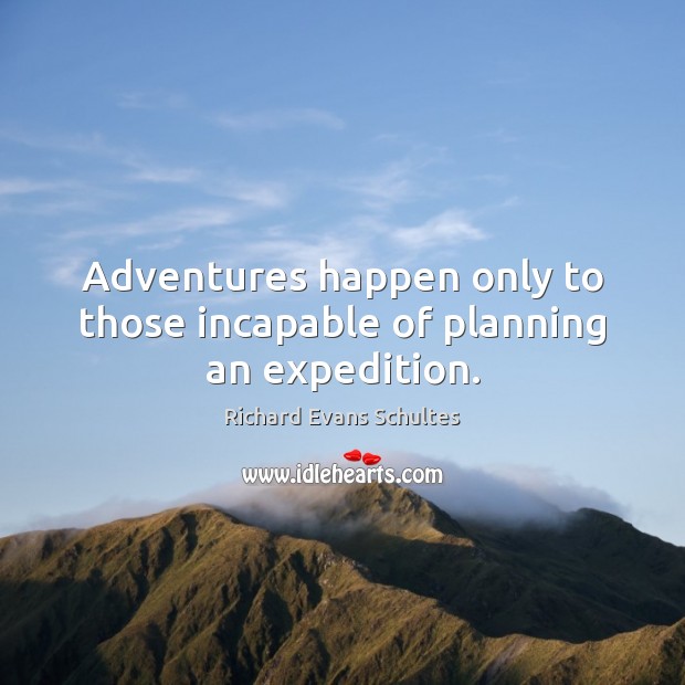Adventures happen only to those incapable of planning an expedition. Richard Evans Schultes Picture Quote