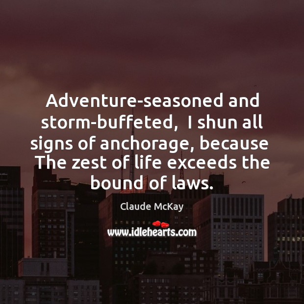 Adventure-seasoned and storm-buffeted,  I shun all signs of anchorage, because  The zest Image
