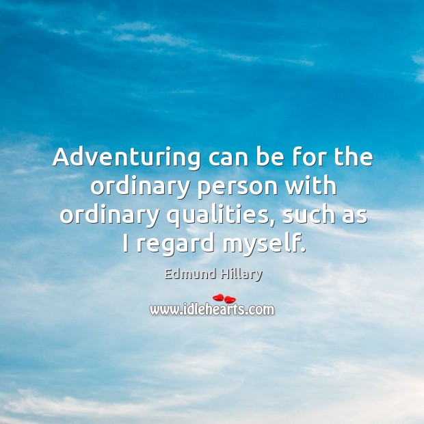 Adventuring can be for the ordinary person with ordinary qualities, such as Image