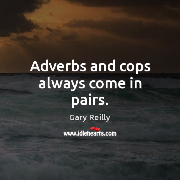 Adverbs and cops always come in pairs. Gary Reilly Picture Quote
