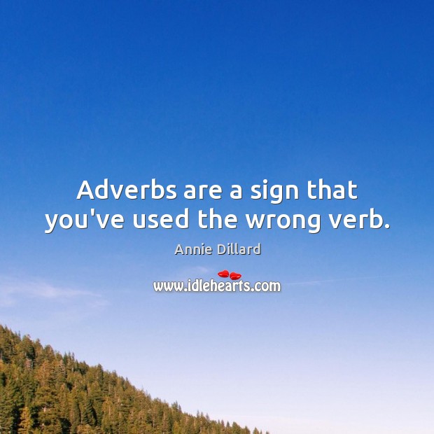 Adverbs are a sign that you’ve used the wrong verb. Annie Dillard Picture Quote