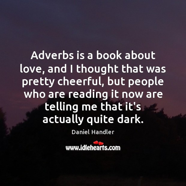 Adverbs is a book about love, and I thought that was pretty Daniel Handler Picture Quote