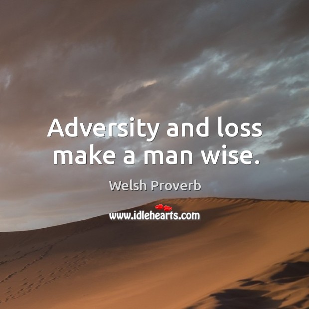 Adversity and loss make a man wise. Welsh Proverbs Image