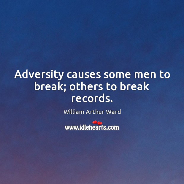 Adversity causes some men to break; others to break records. William Arthur Ward Picture Quote