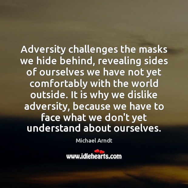 Adversity challenges the masks we hide behind, revealing sides of ourselves we Image