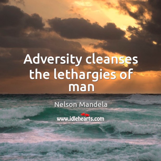 Adversity cleanses the lethargies of man Nelson Mandela Picture Quote