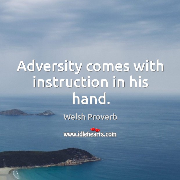 Adversity comes with instruction in his hand. Welsh Proverbs Image
