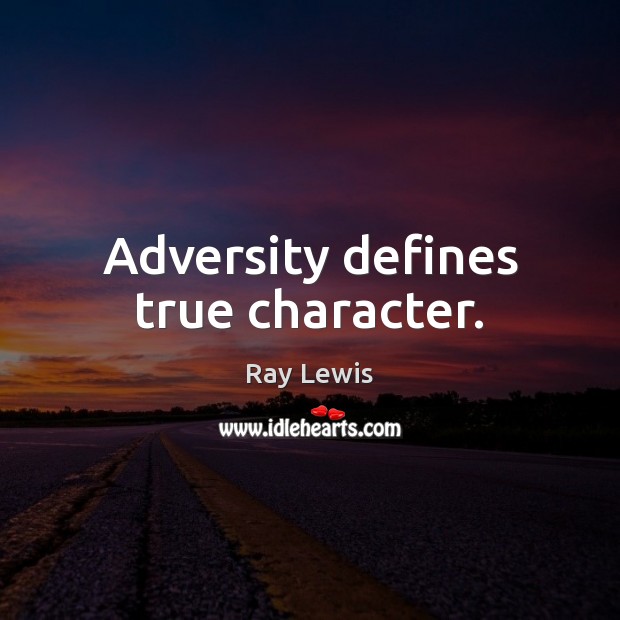 Adversity defines true character. Ray Lewis Picture Quote