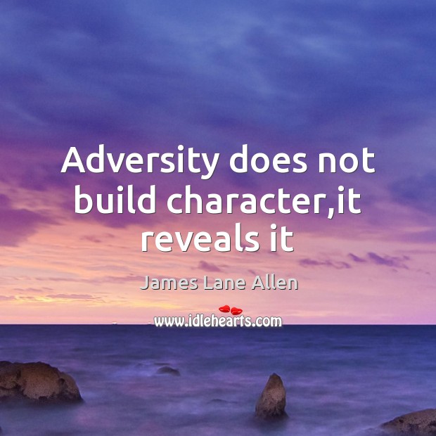 Adversity does not build character,it reveals it James Lane Allen Picture Quote