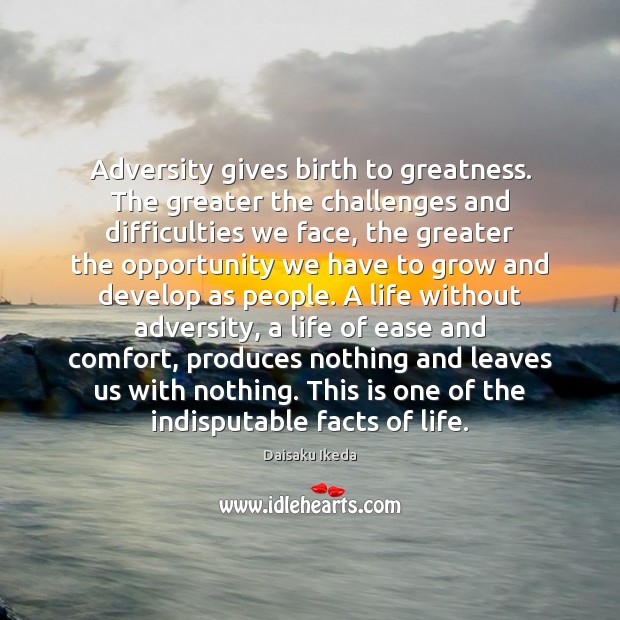 Adversity gives birth to greatness. The greater the challenges and difficulties we Daisaku Ikeda Picture Quote