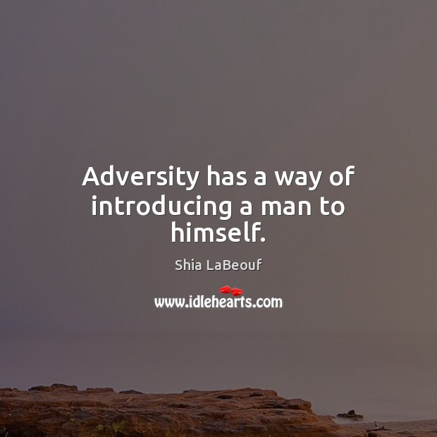 Adversity has a way of introducing a man to himself. Shia LaBeouf Picture Quote