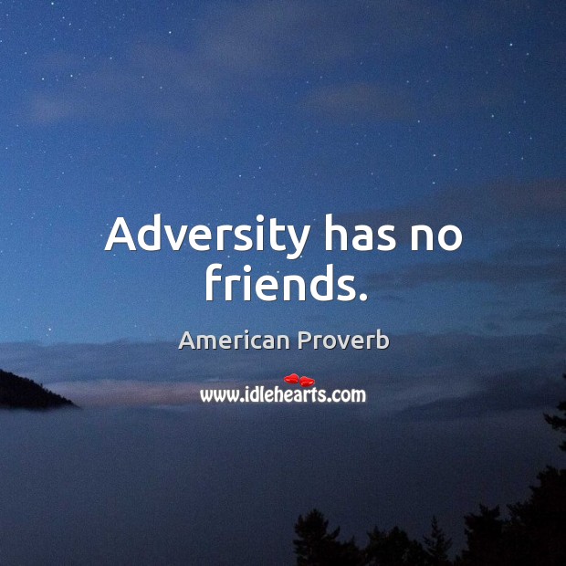 Adversity has no friends. Image