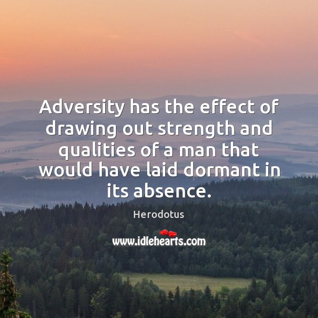 Adversity has the effect of drawing out strength and qualities of a Herodotus Picture Quote