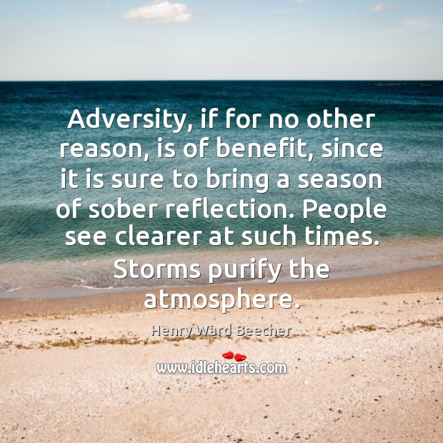 Adversity, if for no other reason, is of benefit, since it is Henry Ward Beecher Picture Quote