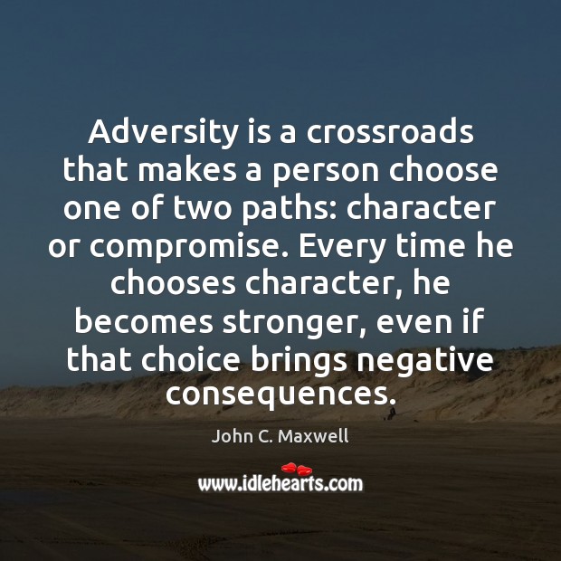 Adversity is a crossroads that makes a person choose one of two John C. Maxwell Picture Quote