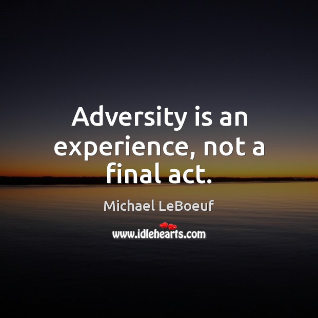 Adversity is an experience, not a final act. Michael LeBoeuf Picture Quote