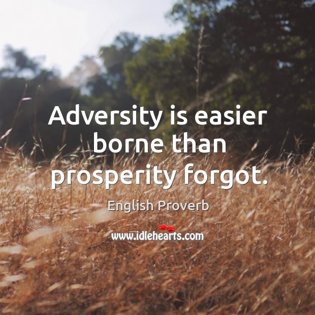 Adversity is easier borne than prosperity forgot. English Proverbs Image