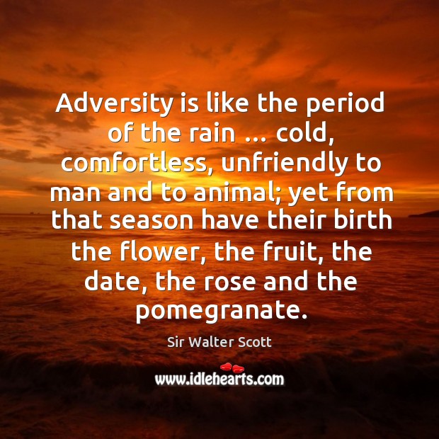 Adversity is like the period of the rain … cold, comfortless, unfriendly to man and to animal Image