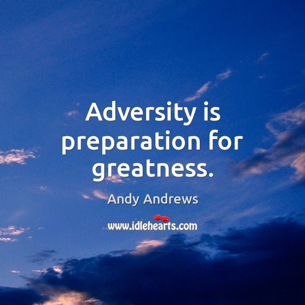 Adversity is preparation for greatness. Andy Andrews Picture Quote
