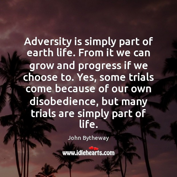 Adversity is simply part of earth life. From it we can grow Progress Quotes Image