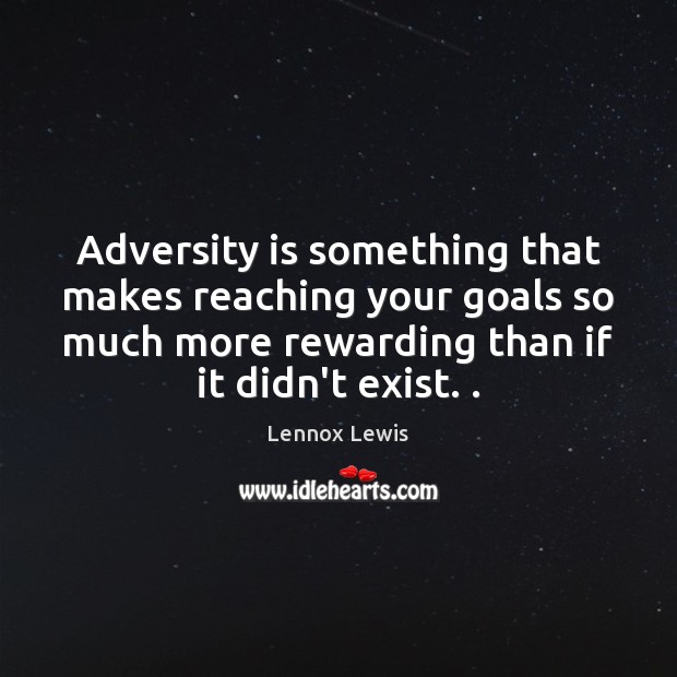 Adversity is something that makes reaching your goals so much more rewarding Lennox Lewis Picture Quote
