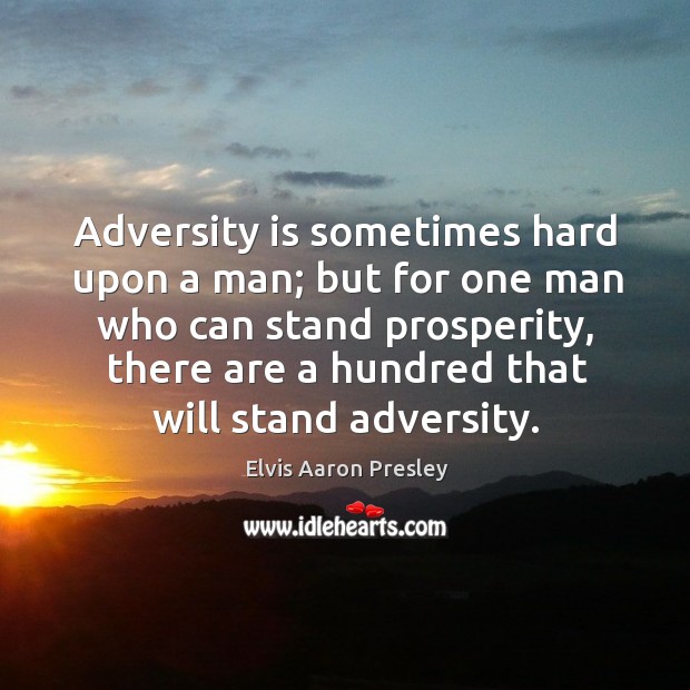 Adversity is sometimes hard upon a man; but for one man who can stand prosperity Elvis Aaron Presley Picture Quote