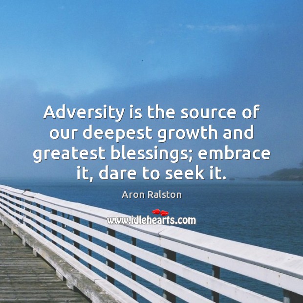 Adversity is the source of our deepest growth and greatest blessings; embrace Aron Ralston Picture Quote