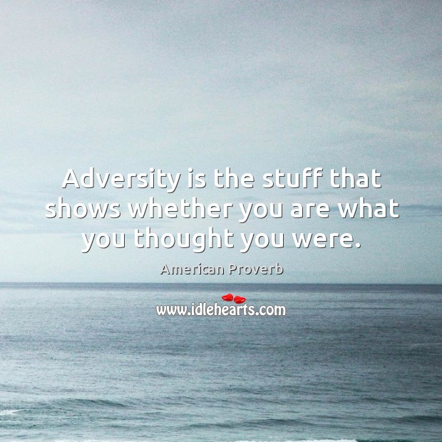 Adversity is the stuff that shows whether you are what you thought you were. American Proverbs Image