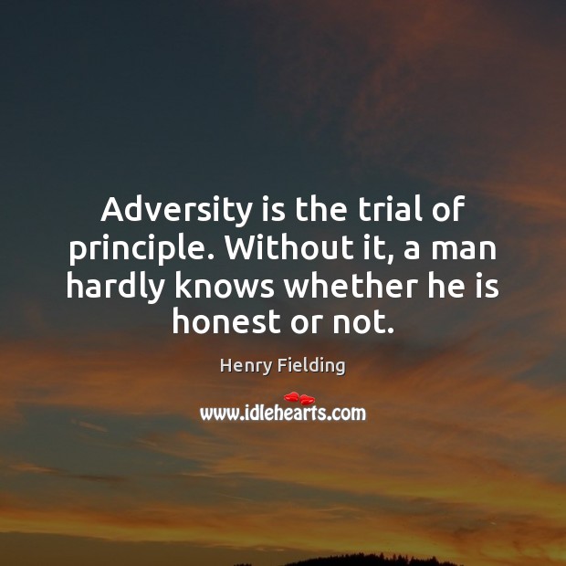 Adversity is the trial of principle. Without it, a man hardly knows Henry Fielding Picture Quote