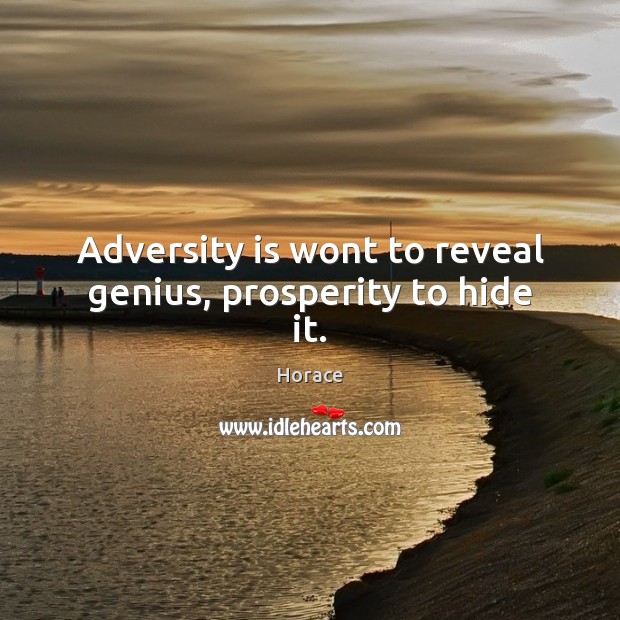 Adversity is wont to reveal genius, prosperity to hide it. Horace Picture Quote