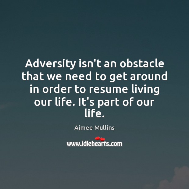 Adversity isn’t an obstacle that we need to get around in order Aimee Mullins Picture Quote