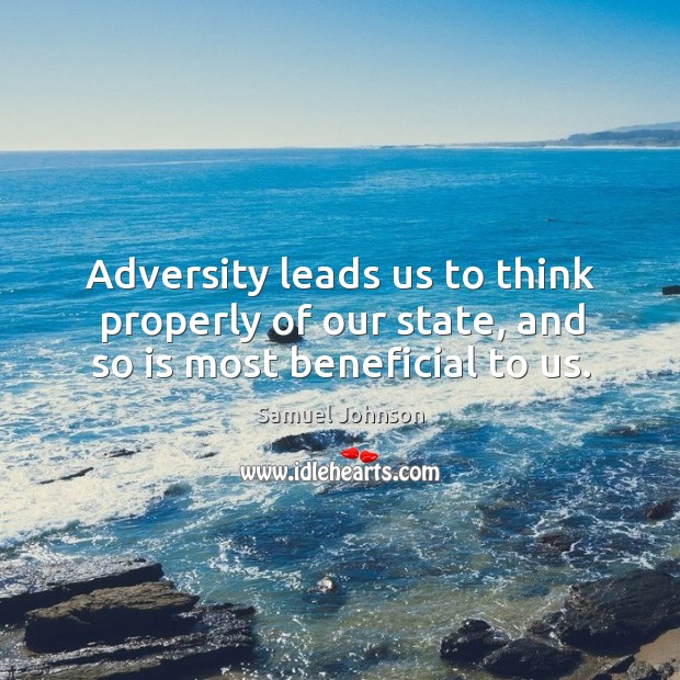 Adversity leads us to think properly of our state, and so is most beneficial to us. Image