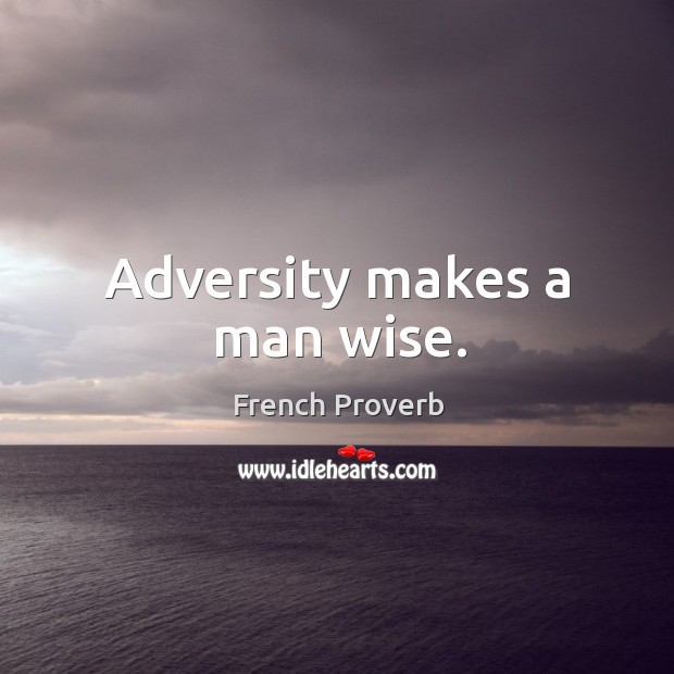 Adversity makes a man wise. Image