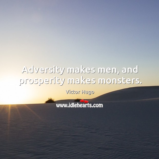 Adversity makes men, and prosperity makes monsters. Victor Hugo Picture Quote