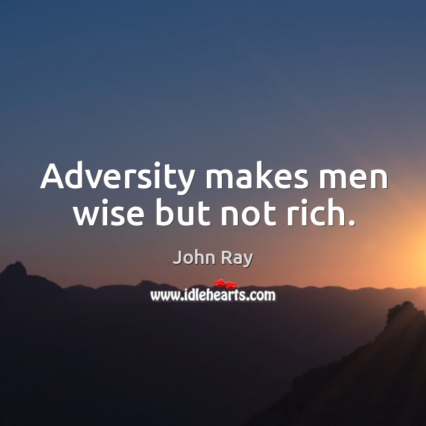 Adversity makes men wise but not rich. John Ray Picture Quote