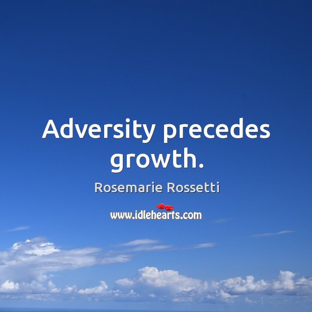 Adversity precedes growth. Rosemarie Rossetti Picture Quote