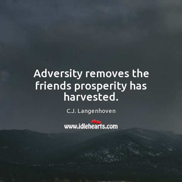 Adversity removes the friends prosperity has harvested. C.J. Langenhoven Picture Quote
