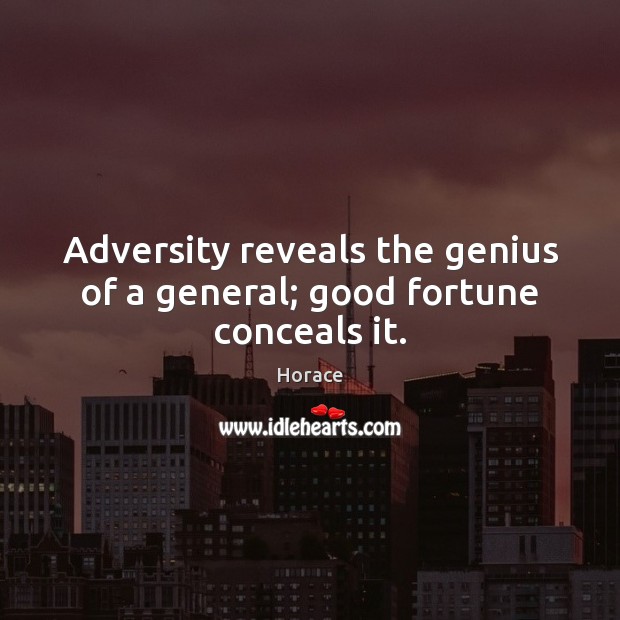 Adversity reveals the genius of a general; good fortune conceals it. Horace Picture Quote
