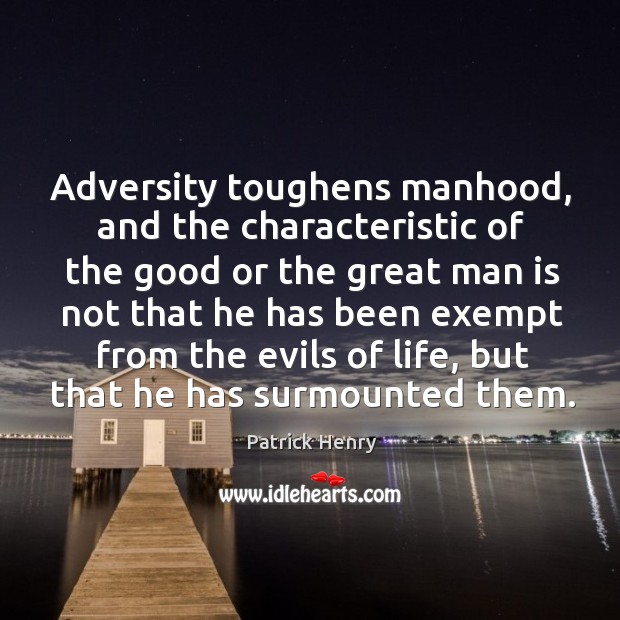 Adversity toughens manhood, and the characteristic of the good or the great Patrick Henry Picture Quote