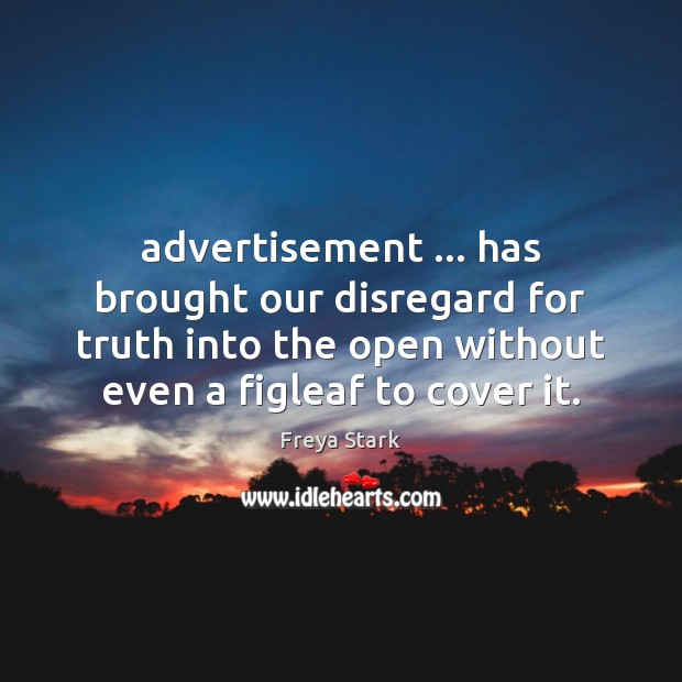 Advertisement … has brought our disregard for truth into the open without even Image
