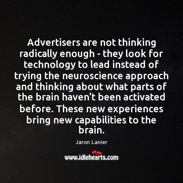Advertisers are not thinking radically enough – they look for technology to 