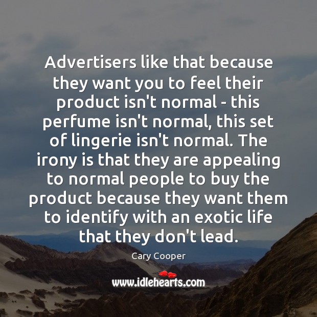 Advertisers like that because they want you to feel their product isn’t Cary Cooper Picture Quote
