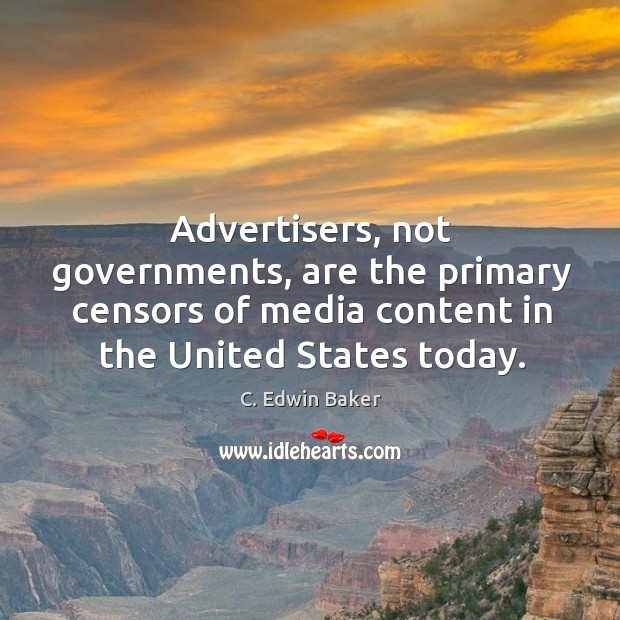Advertisers, not governments, are the primary censors of media content in the C. Edwin Baker Picture Quote