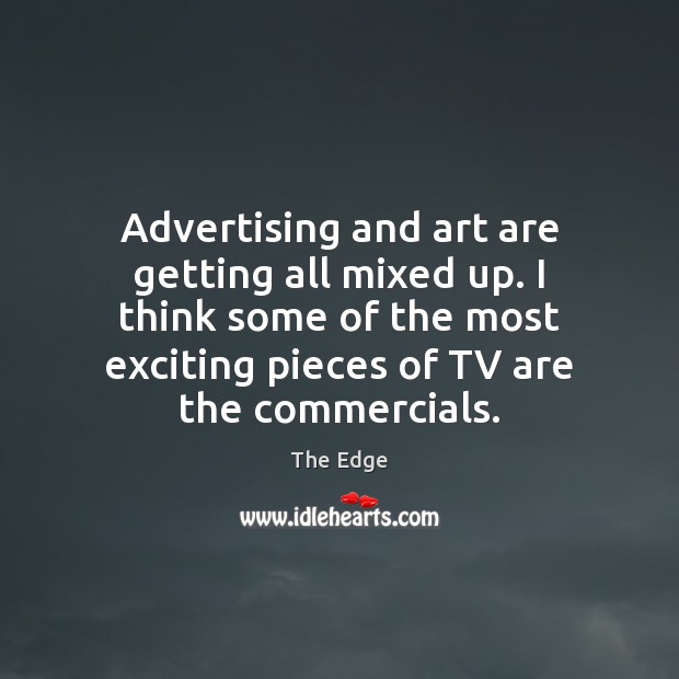 Advertising and art are getting all mixed up. I think some of The Edge Picture Quote