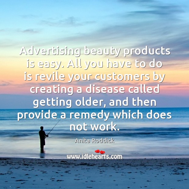 Advertising beauty products is easy. All you have to do is revile Anita Roddick Picture Quote