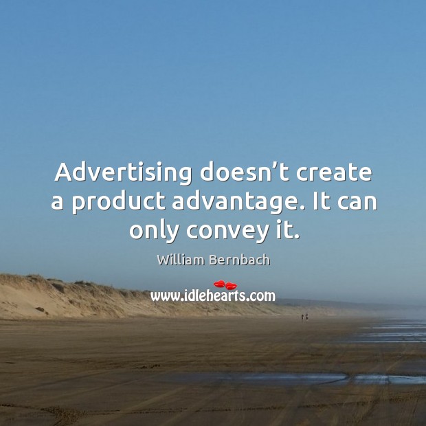 Advertising doesn’t create a product advantage. It can only convey it. Image
