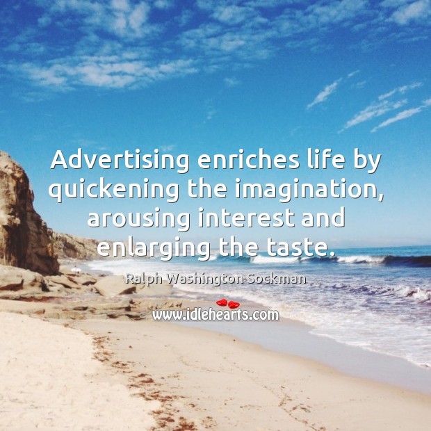 Advertising enriches life by quickening the imagination, arousing interest and enlarging the Ralph Washington Sockman Picture Quote