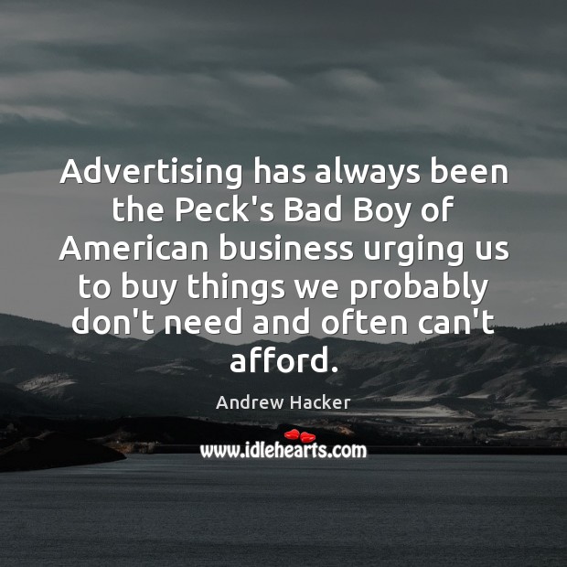 Advertising has always been the Peck’s Bad Boy of American business urging 